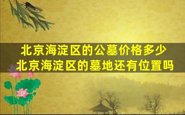 北京海淀区的公墓价格多少 北京海淀区的墓地还有位置吗